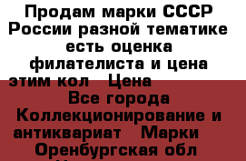 Продам марки СССР России разной тематике есть оценка филателиста и цена этим кол › Цена ­ 150 000 - Все города Коллекционирование и антиквариат » Марки   . Оренбургская обл.,Новотроицк г.